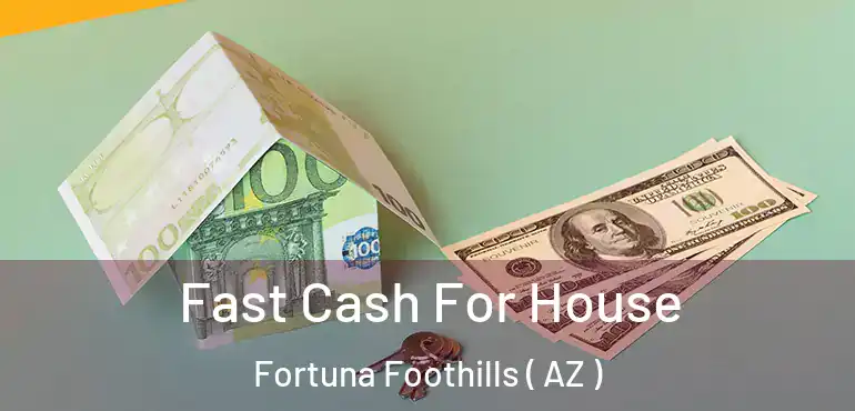  Fast Cash For House Fortuna Foothills ( AZ )