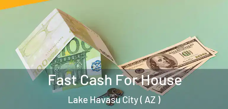  Fast Cash For House Lake Havasu City ( AZ )