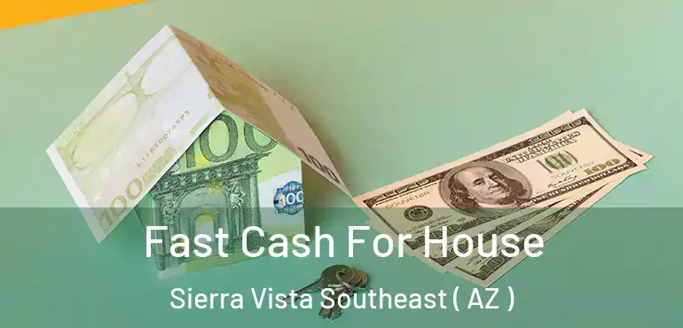  Fast Cash For House Sierra Vista Southeast ( AZ )