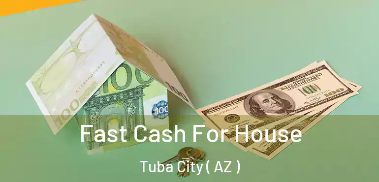  Fast Cash For House Tuba City ( AZ )