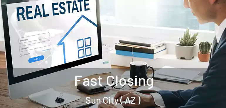  Fast Closing Sun City ( AZ )