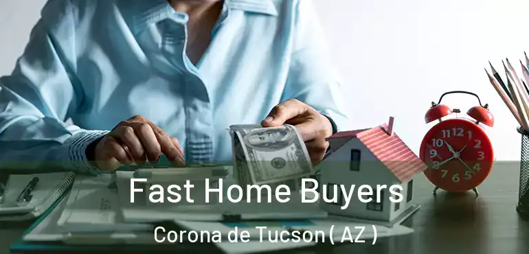  Fast Home Buyers Corona de Tucson ( AZ )