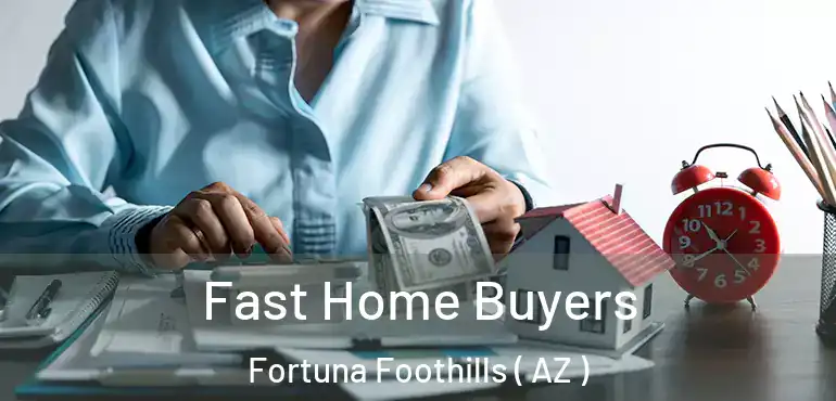  Fast Home Buyers Fortuna Foothills ( AZ )