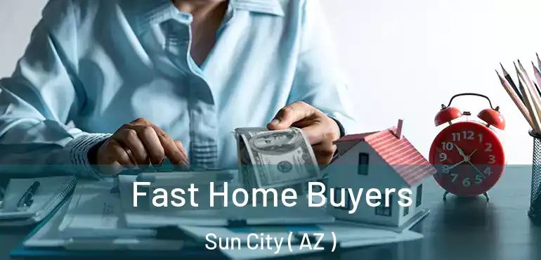  Fast Home Buyers Sun City ( AZ )