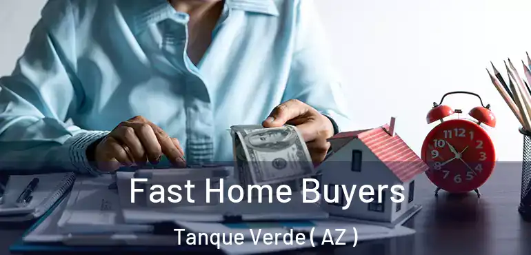  Fast Home Buyers Tanque Verde ( AZ )