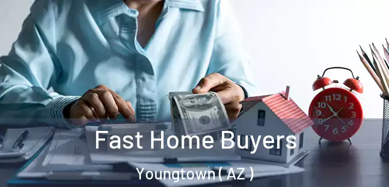  Fast Home Buyers Youngtown ( AZ )