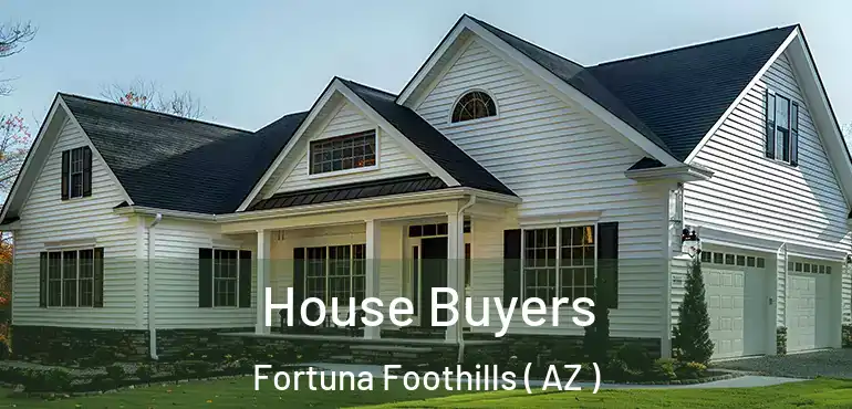  House Buyers Fortuna Foothills ( AZ )