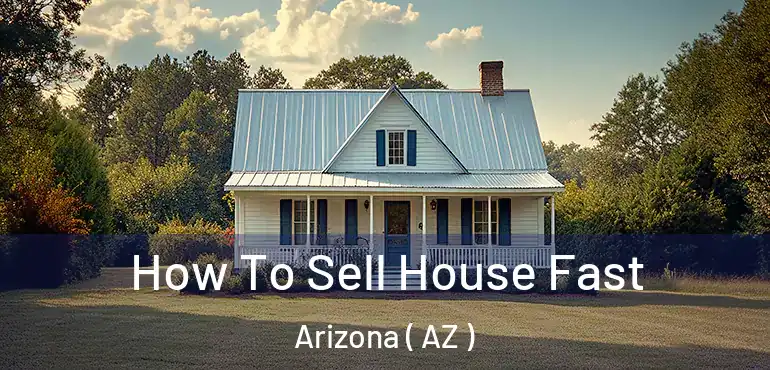  How To Sell House Fast Arizona ( AZ )