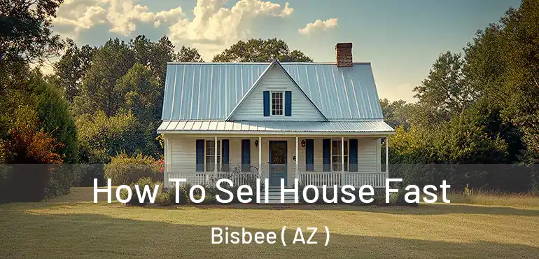  How To Sell House Fast Bisbee ( AZ )