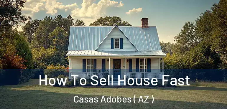  How To Sell House Fast Casas Adobes ( AZ )