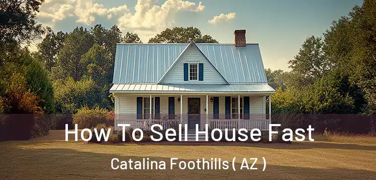  How To Sell House Fast Catalina Foothills ( AZ )