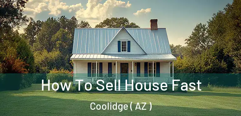  How To Sell House Fast Coolidge ( AZ )