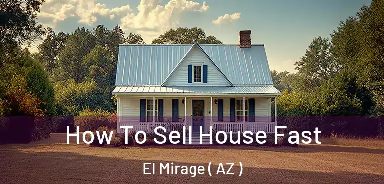  How To Sell House Fast El Mirage ( AZ )