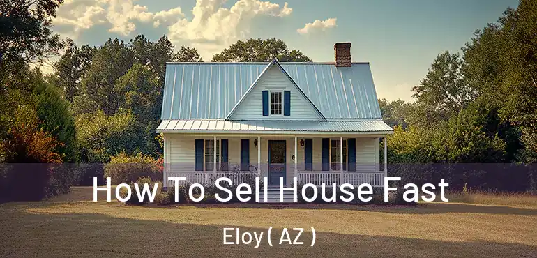  How To Sell House Fast Eloy ( AZ )
