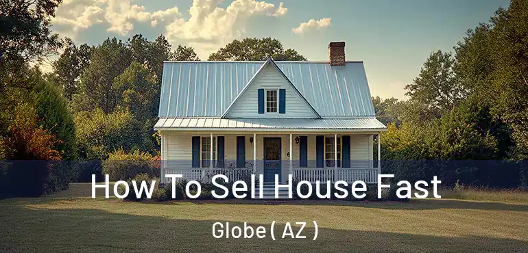  How To Sell House Fast Globe ( AZ )