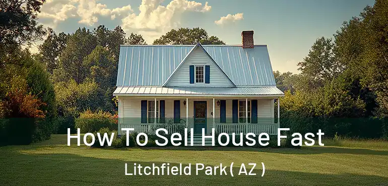  How To Sell House Fast Litchfield Park ( AZ )