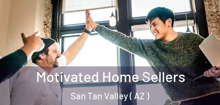  Motivated Home Sellers San Tan Valley ( AZ )