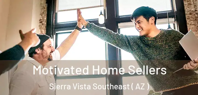  Motivated Home Sellers Sierra Vista Southeast ( AZ )