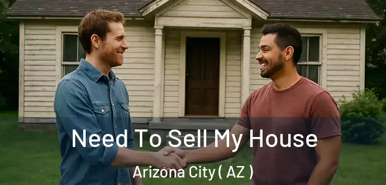  Need To Sell My House Arizona City ( AZ )