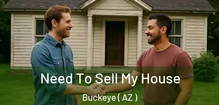  Need To Sell My House Buckeye ( AZ )
