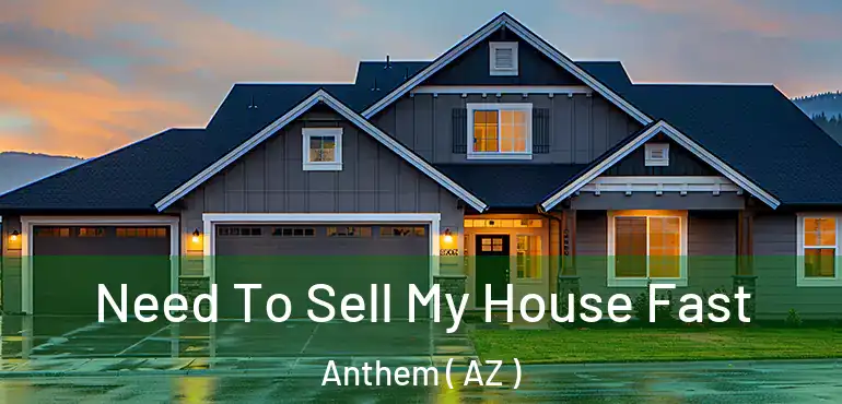  Need To Sell My House Fast Anthem ( AZ )
