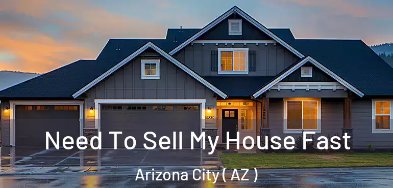  Need To Sell My House Fast Arizona City ( AZ )