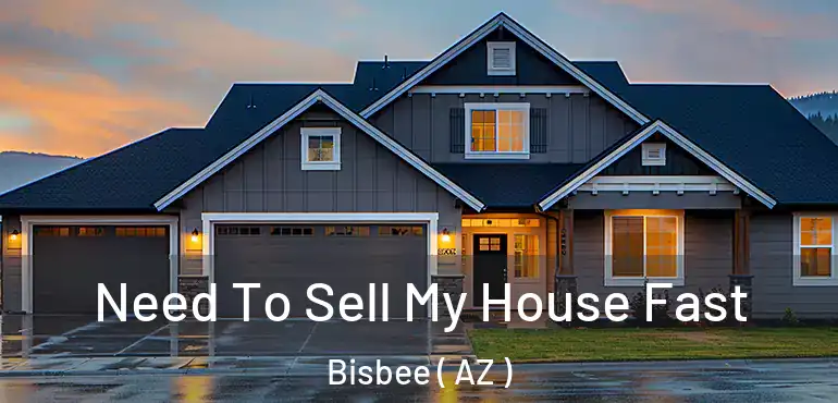  Need To Sell My House Fast Bisbee ( AZ )
