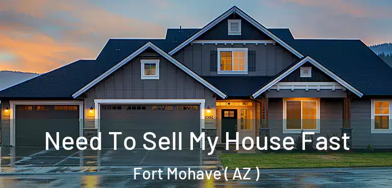  Need To Sell My House Fast Fort Mohave ( AZ )
