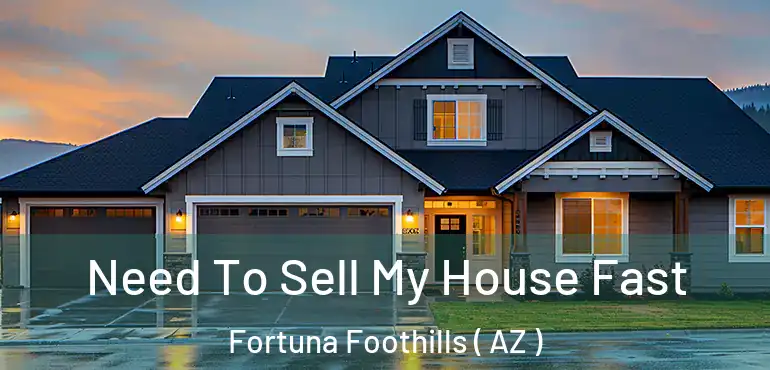  Need To Sell My House Fast Fortuna Foothills ( AZ )