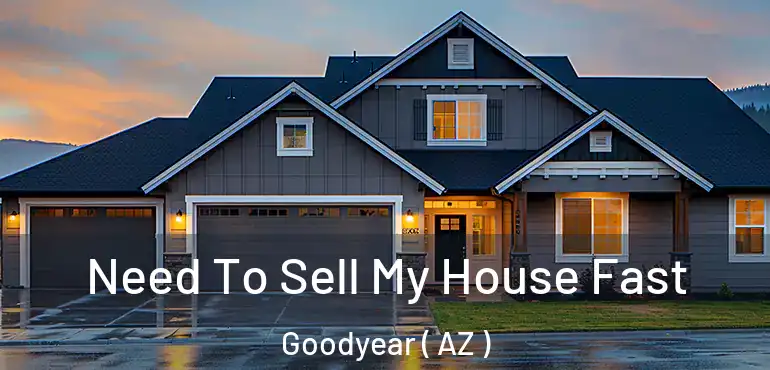  Need To Sell My House Fast Goodyear ( AZ )