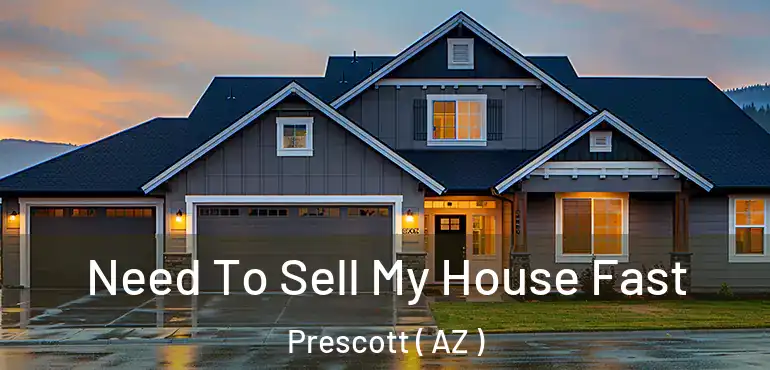  Need To Sell My House Fast Prescott ( AZ )