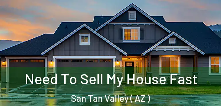  Need To Sell My House Fast San Tan Valley ( AZ )