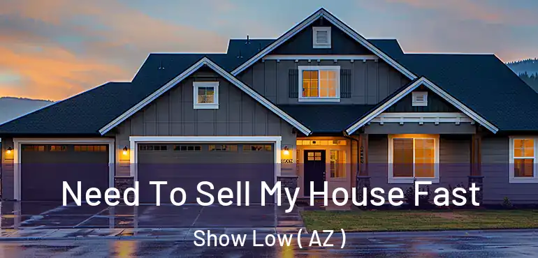  Need To Sell My House Fast Show Low ( AZ )