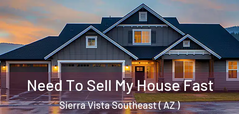  Need To Sell My House Fast Sierra Vista Southeast ( AZ )