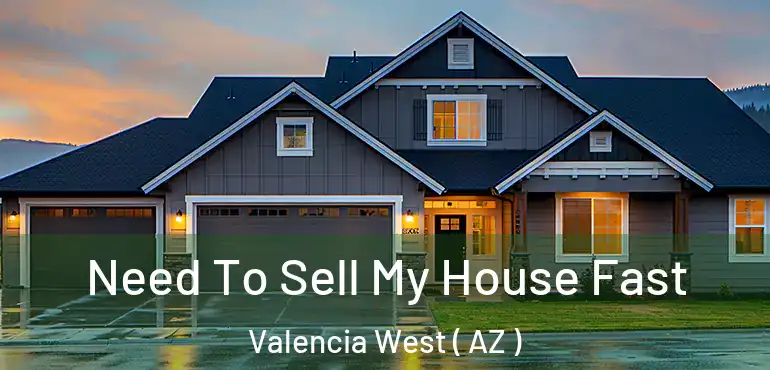  Need To Sell My House Fast Valencia West ( AZ )