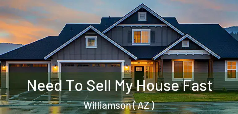  Need To Sell My House Fast Williamson ( AZ )