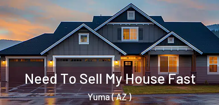  Need To Sell My House Fast Yuma ( AZ )