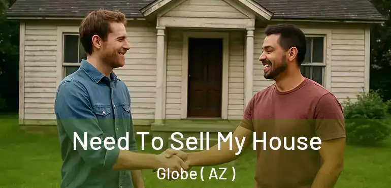  Need To Sell My House Globe ( AZ )