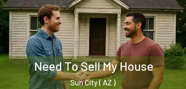  Need To Sell My House Sun City ( AZ )