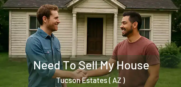  Need To Sell My House Tucson Estates ( AZ )