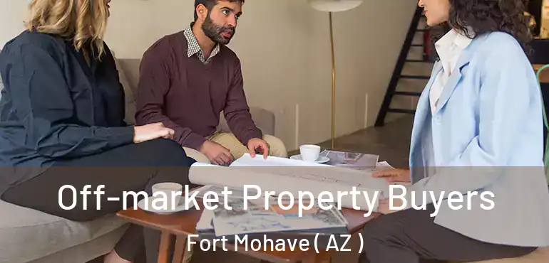  Off-market Property Buyers Fort Mohave ( AZ )