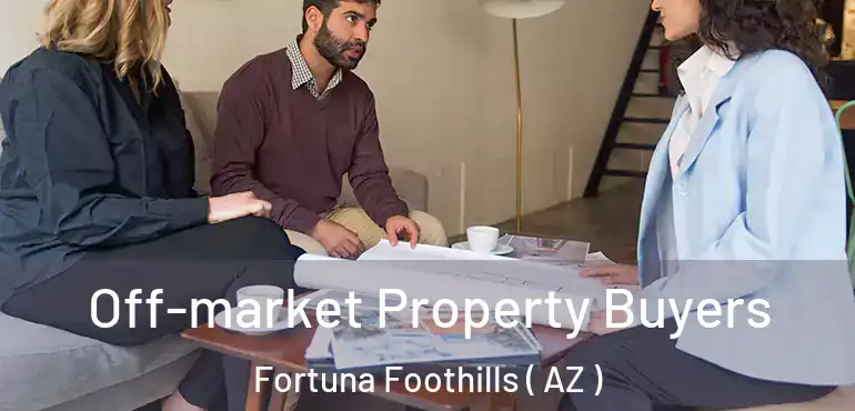  Off-market Property Buyers Fortuna Foothills ( AZ )