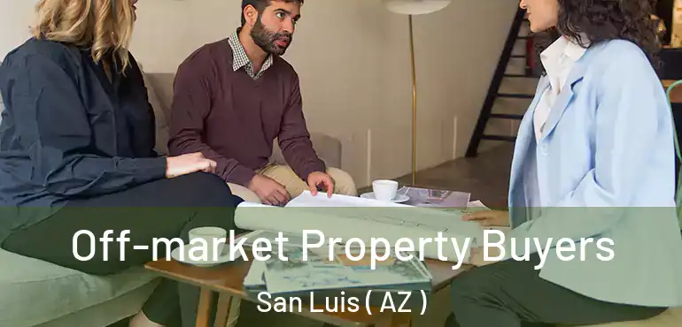  Off-market Property Buyers San Luis ( AZ )