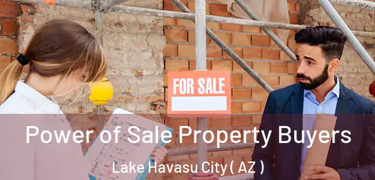  Power of Sale Property Buyers Lake Havasu City ( AZ )