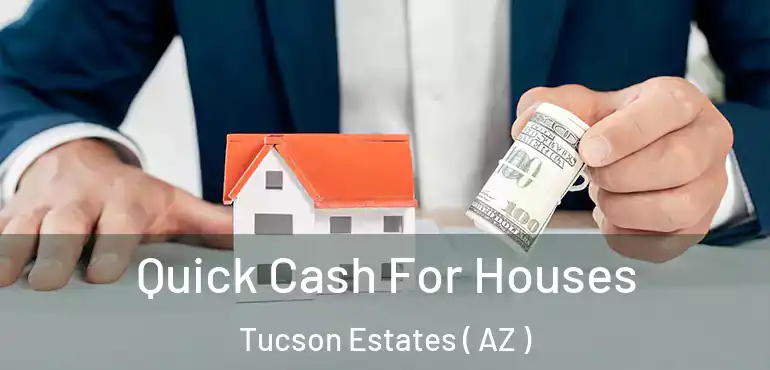  Quick Cash For Houses Tucson Estates ( AZ )
