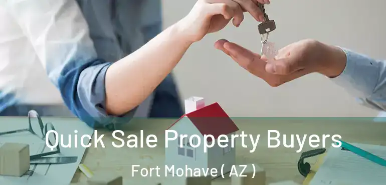 Quick Sale Property Buyers Fort Mohave ( AZ )