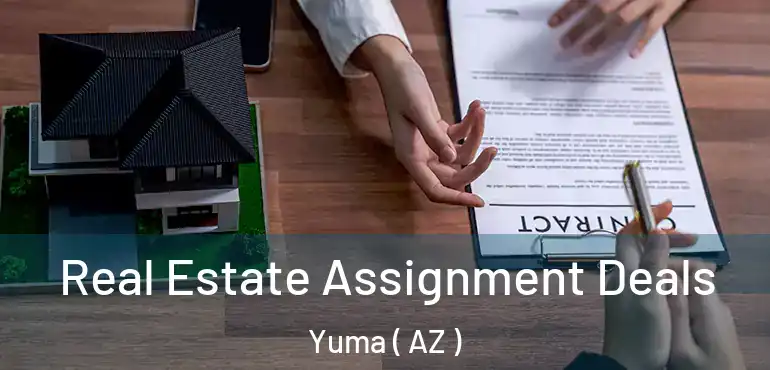  Real Estate Assignment Deals Yuma ( AZ )