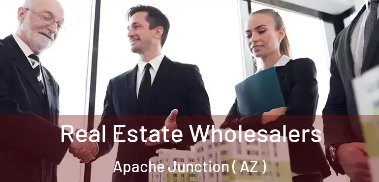  Real Estate Wholesalers Apache Junction ( AZ )