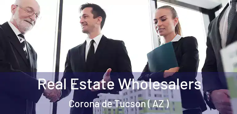  Real Estate Wholesalers Corona de Tucson ( AZ )