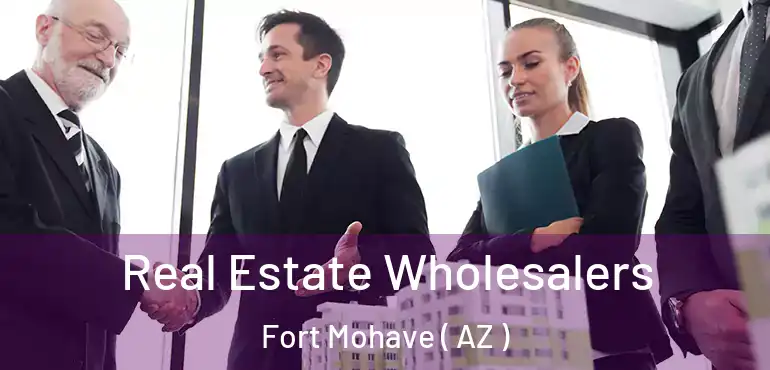  Real Estate Wholesalers Fort Mohave ( AZ )